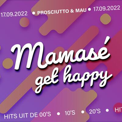 Mamase, get Happy | with PROSCIUTTO and MAU - No date